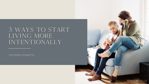 3 Ways to Start Living More Intentionally